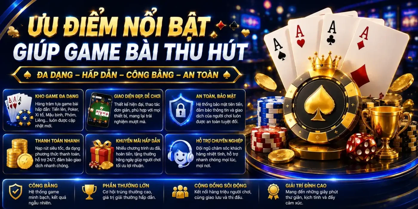 Ưu điểm nổi bật giúp game bài thu hút
